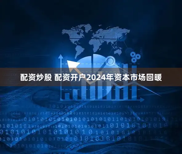 配资炒股 配资开户2024年资本市场回暖