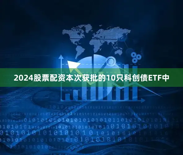 2024股票配资　　本次获批的10只科创债ETF中
