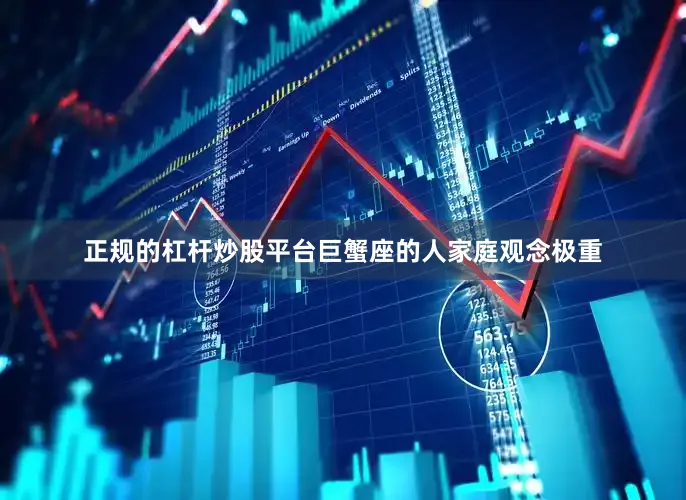 正规的杠杆炒股平台巨蟹座的人家庭观念极重