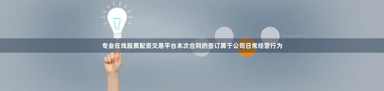 专业在线股票配资交易平台本次合同的签订属于公司日常经营行为