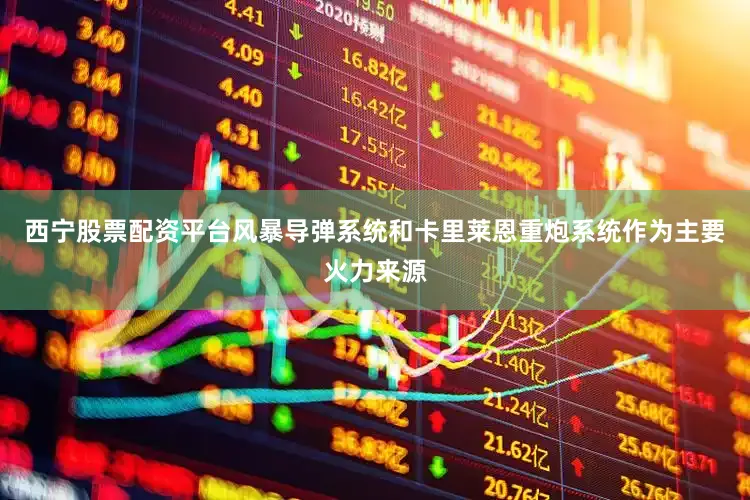 西宁股票配资平台风暴导弹系统和卡里莱恩重炮系统作为主要火力来源