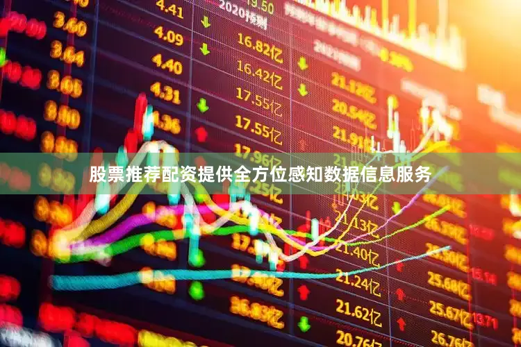 股票推荐配资提供全方位感知数据信息服务
